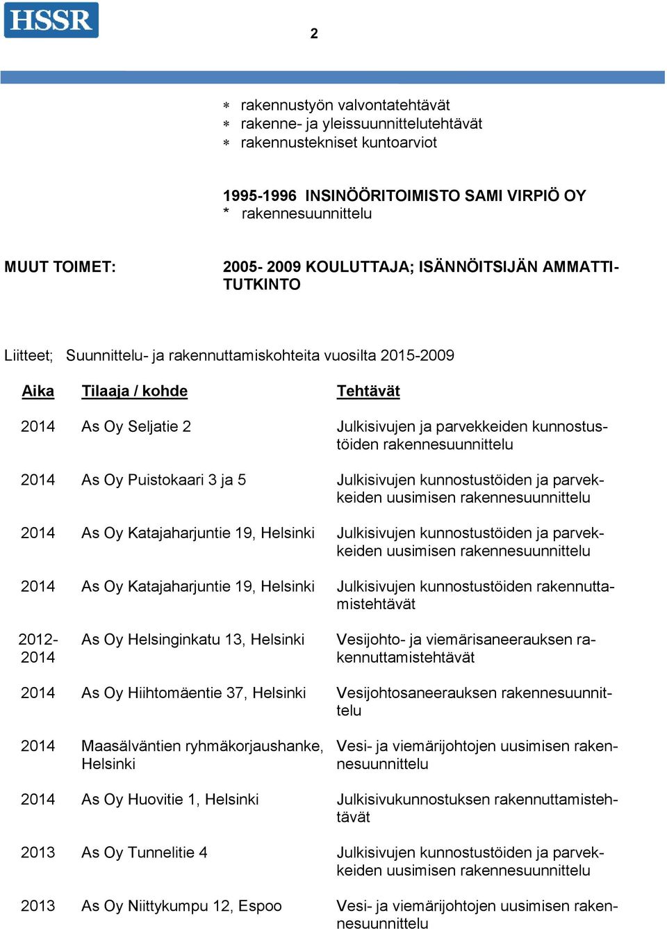 rakennesuunnittelu 2014 As Oy Puistokaari 3 ja 5 Julkisivujen kunnostustöiden ja parvekkeiden 2014 As Oy Katajaharjuntie 19, Helsinki Julkisivujen kunnostustöiden ja parvekkeiden 2014 As Oy