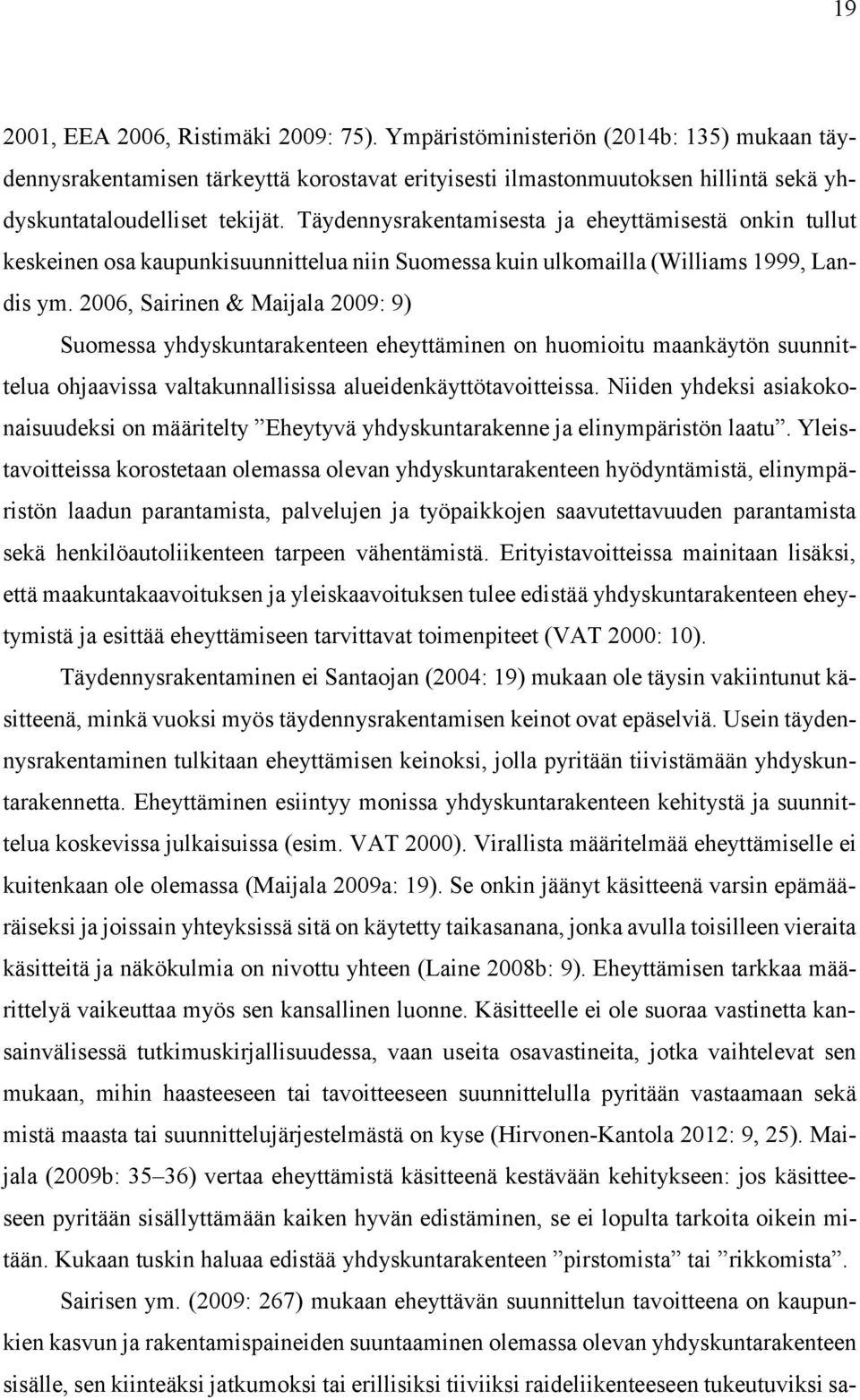 2006, Sairinen & Maijala 2009: 9) Suomessa yhdyskuntarakenteen eheyttäminen on huomioitu maankäytön suunnittelua ohjaavissa valtakunnallisissa alueidenkäyttötavoitteissa.