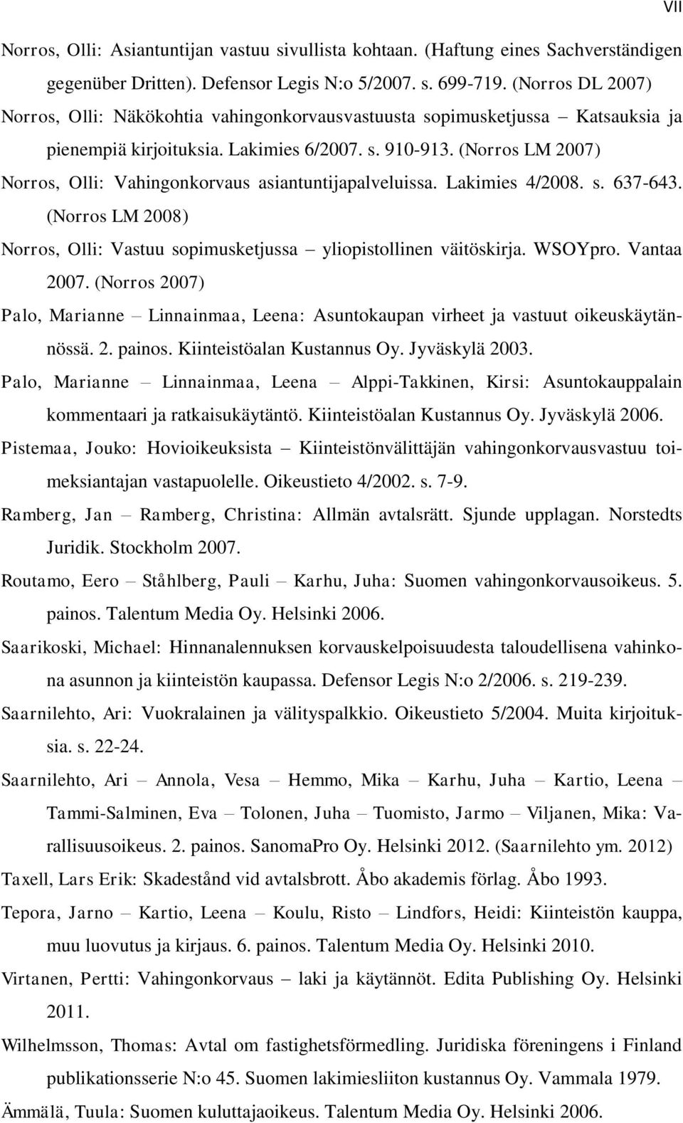 (Norros LM 2007) Norros, Olli: Vahingonkorvaus asiantuntijapalveluissa. Lakimies 4/2008. s. 637-643. (Norros LM 2008) Norros, Olli: Vastuu sopimusketjussa yliopistollinen väitöskirja. WSOYpro.