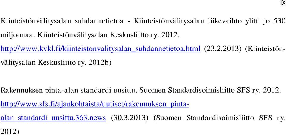 2012b) Rakennuksen pinta-alan standardi uusittu. Suomen Standardisoimisliitto SFS ry. 2012. http://www.sfs.