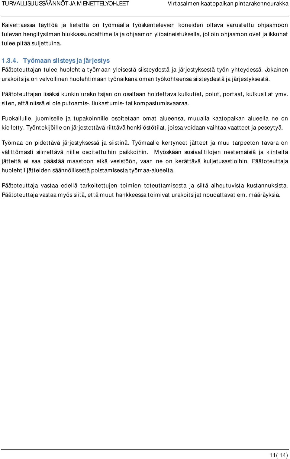 Jokainen urakoitsija on velvollinen huolehtimaan työnaikana oman työkohteensa siisteydestä ja järjestyksestä.