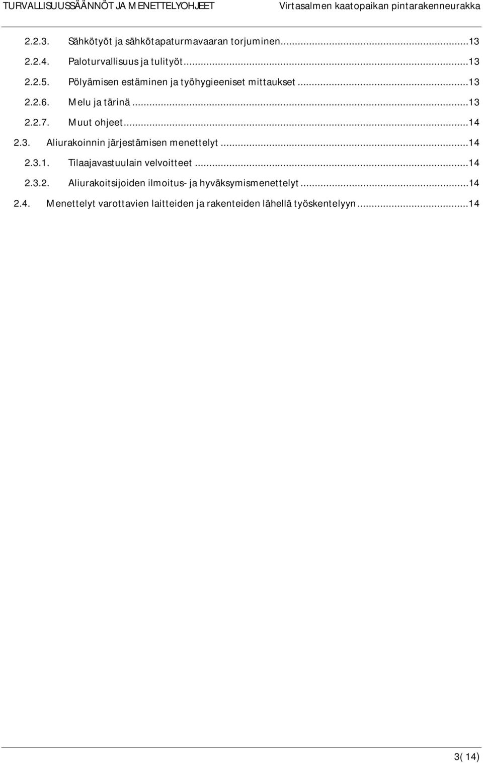 ..14 2.3.1. Tilaajavastuulain velvoitteet...14 2.3.2. Aliurakoitsijoiden ilmoitus- ja hyväksymismenettelyt...14 2.4. Menettelyt varottavien laitteiden ja rakenteiden lähellä työskentelyyn.