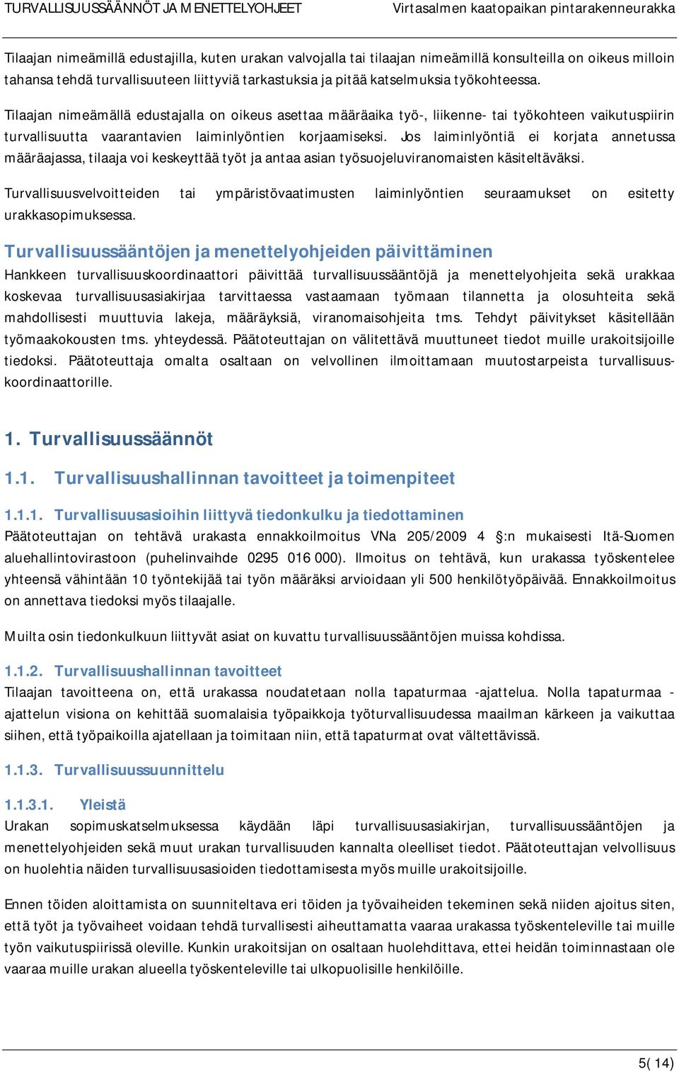 Jos laiminlyöntiä ei korjata annetussa määräajassa, tilaaja voi keskeyttää työt ja antaa asian työsuojeluviranomaisten käsiteltäväksi.