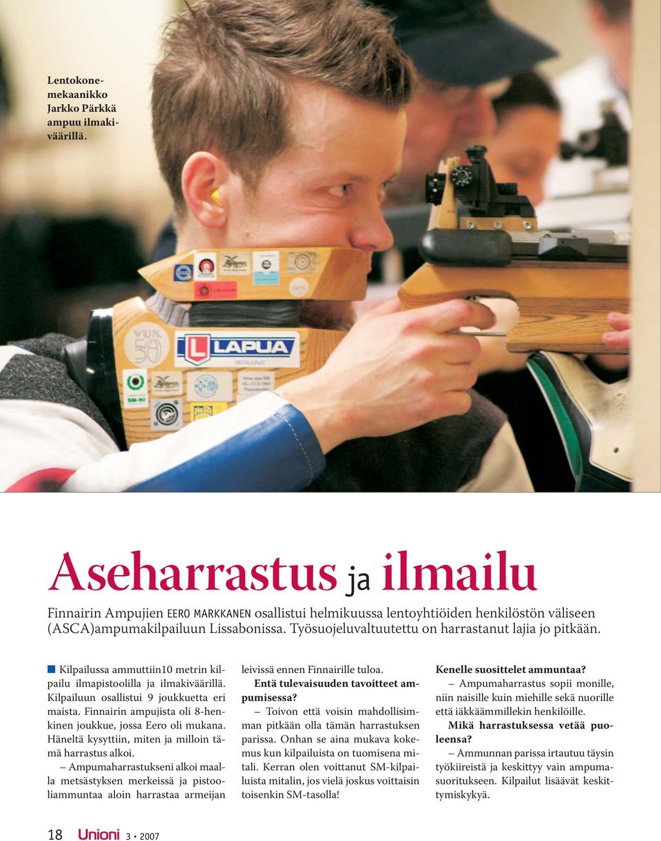 Työsuojeluvaltuutettu on harrastanut lajia jo pitkään. Kilpailussa ammuttiin10 metrin kilpailu ilmapistoolilla ja ilmakiväärillä. Kilpailuun osallistui 9 joukkuetta eri maista.