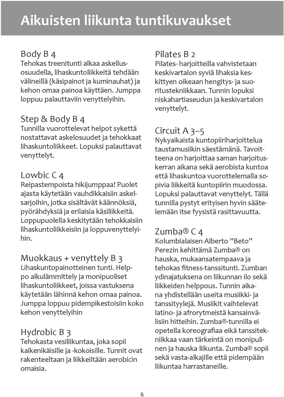 Lowbic C 4 Reipastempoista hikijumppaa! Puolet ajasta käytetään vauhdikkaisiin askelsarjoihin, jotka sisältävät käännöksiä, pyörähdyksiä ja erilaisia käsiliikkeitä.