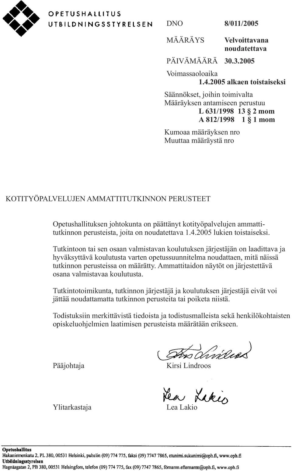 AMMATTITUTKINNON PERUSTEET Opetushallituksen johtokunta on päättänyt kotityöpalvelujen ammattitutkinnon perusteista, joita on noudatettava 1.4.2005 lukien toistaiseksi.