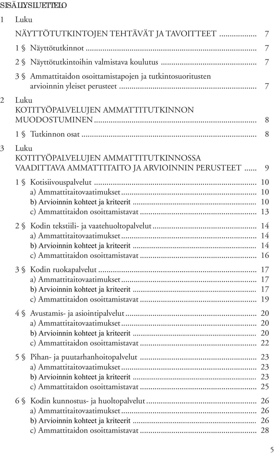 .. 8 3 Luku KOTITYÖPALVELUJEN AMMATTITUTKINNOSSA VAADITTAVA AMMATTITAITO JA ARVIOINNIN PERUSTEET... 9 1 Kotisiivouspalvelut... 10 a) Ammattitaitovaatimukset... 10 b) Arvioinnin kohteet ja kriteerit.