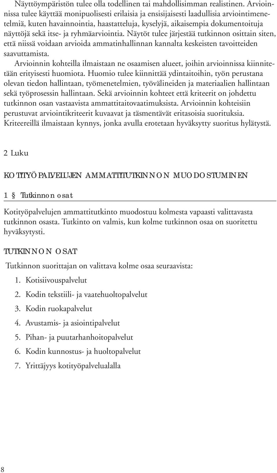 ryhmäarviointia. Näytöt tulee järjestää tutkinnon osittain siten, että niissä voidaan arvioida ammatinhallinnan kannalta keskeisten tavoitteiden saavuttamista.