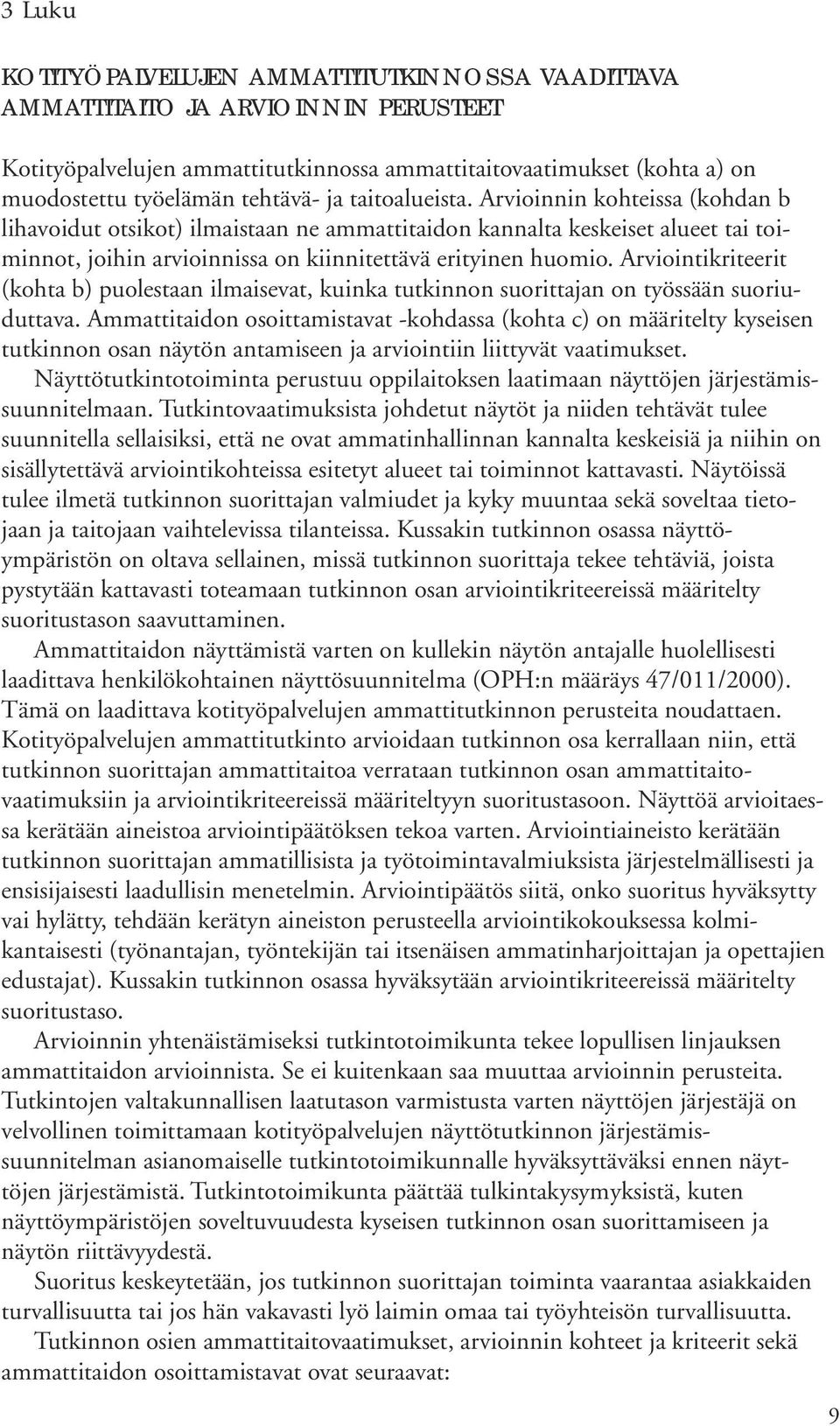 Arviointikriteerit (kohta b) puolestaan ilmaisevat, kuinka tutkinnon suorittajan on työssään suoriuduttava.