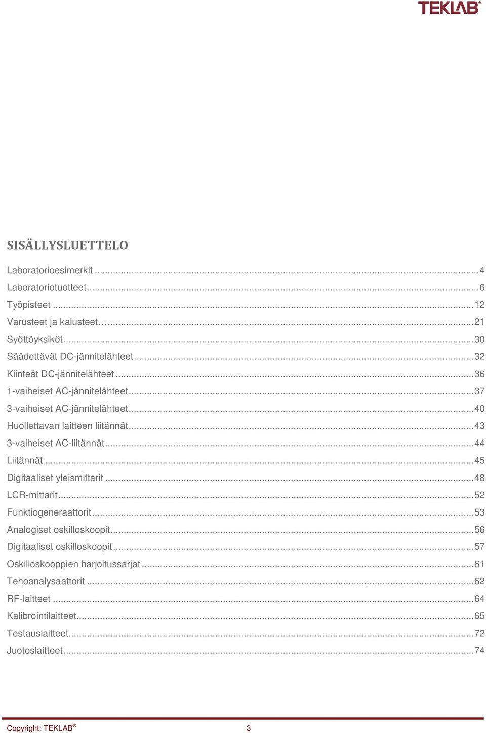 .. 43 3-vaiheiset AC-liitännät... 44 Liitännät... 45 Digitaaliset yleismittarit... 48 LCR-mittarit... 52 Funktiogeneraattorit... 53 Analogiset oskilloskoopit.