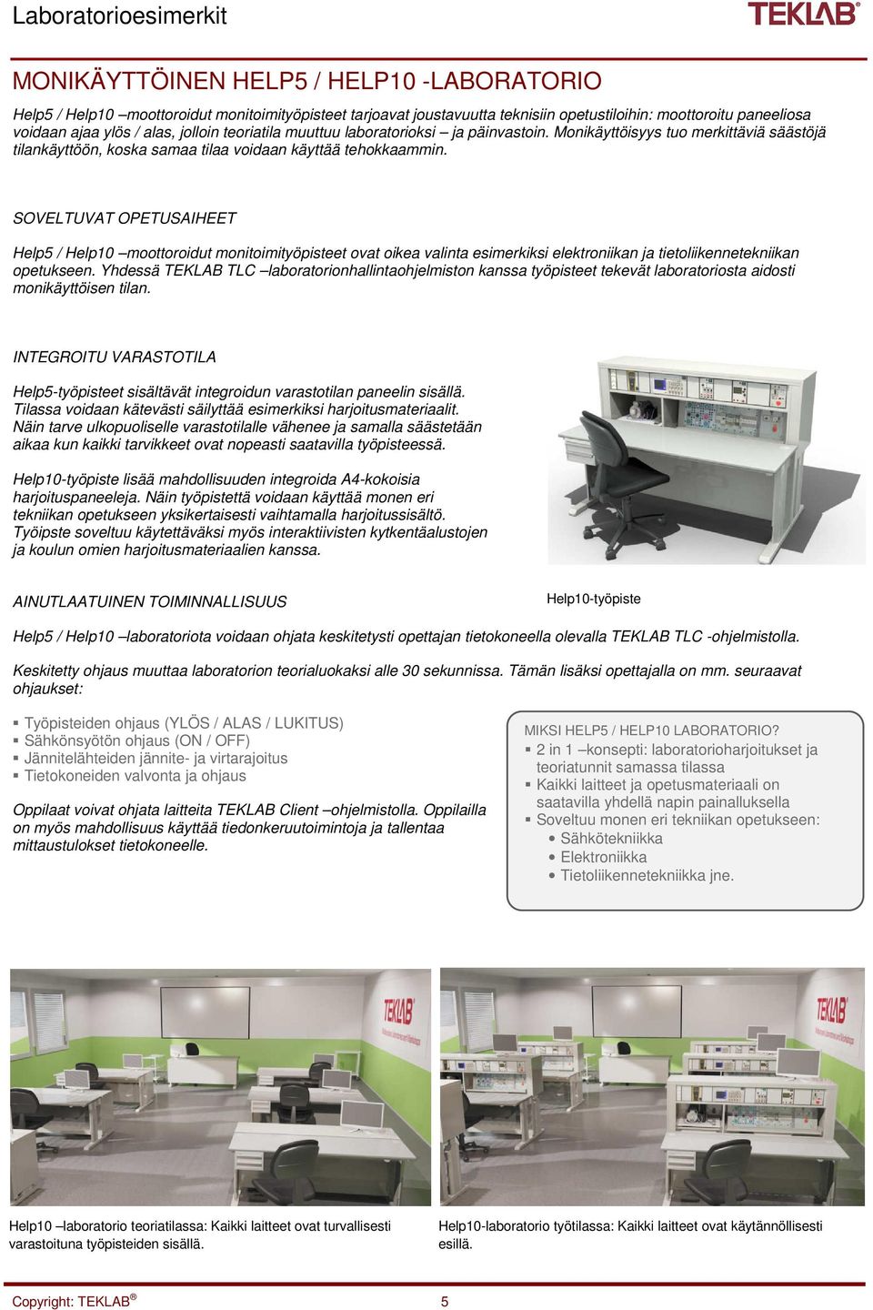 SOVELTUVAT OPETUSAIHEET Help5 / Help10 moottoroidut monitoimityöpisteet ovat oikea valinta esimerkiksi elektroniikan ja tietoliikennetekniikan opetukseen.