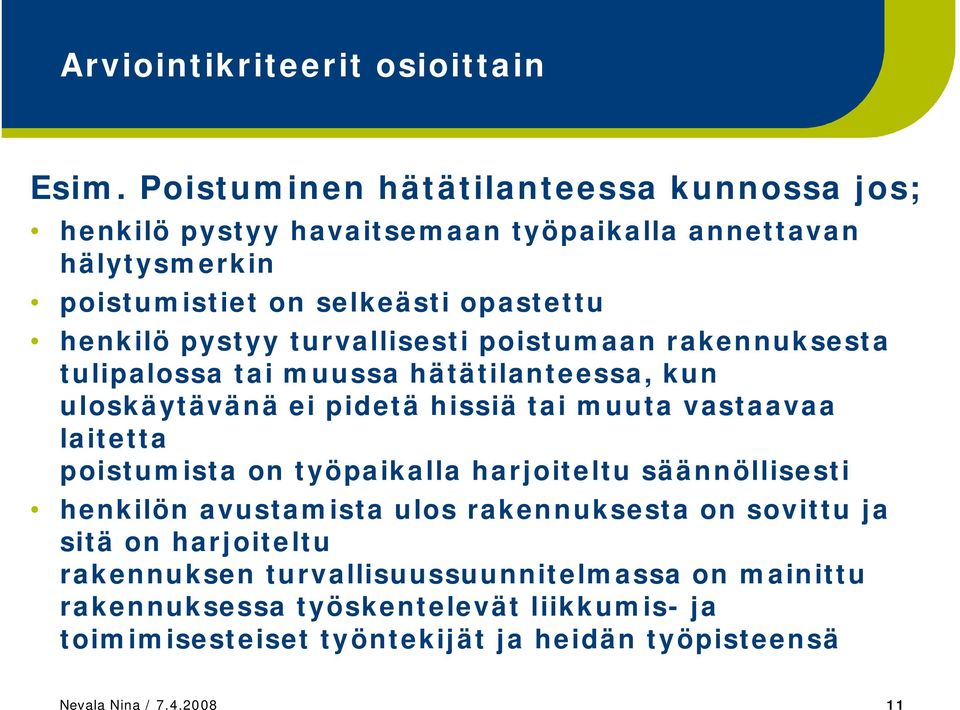 turvallisesti poistumaan rakennuksesta tulipalossa tai muussa hätätilanteessa, kun uloskäytävänä ei pidetä hissiä tai muuta vastaavaa laitetta poistumista on