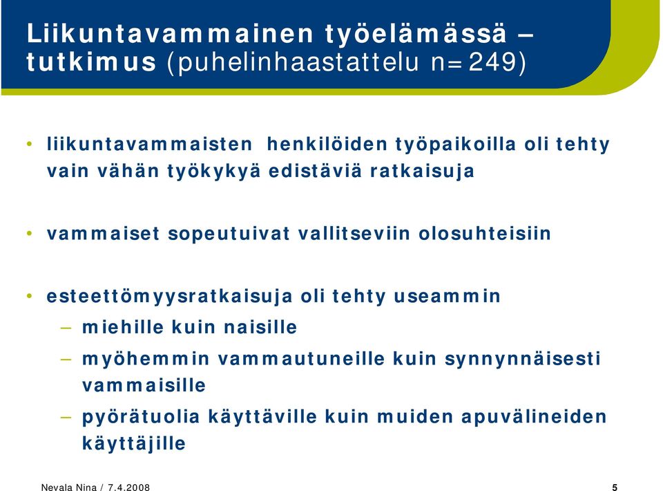 olosuhteisiin esteettömyysratkaisuja oli tehty useammin miehille kuin naisille myöhemmin vammautuneille