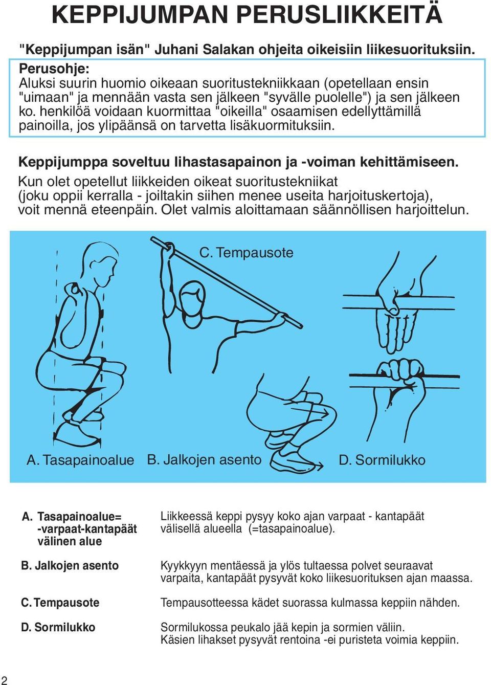 henkilöä voidaan kuormittaa "oikeilla" osaamisen edellyttämillä painoilla, jos ylipäänsä on tarvetta lisäkuormituksiin. Keppijumppa soveltuu lihastasapainon ja -voiman kehittämiseen.