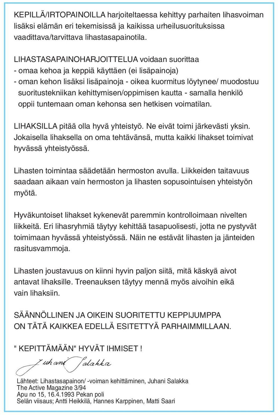 kehittymisen/oppimisen kautta - samalla henkilö oppii tuntemaan oman kehonsa sen hetkisen voimatilan. LIHAKSILLA pitää olla hyvä yhteistyö. Ne eivät toimi järkevästi yksin.