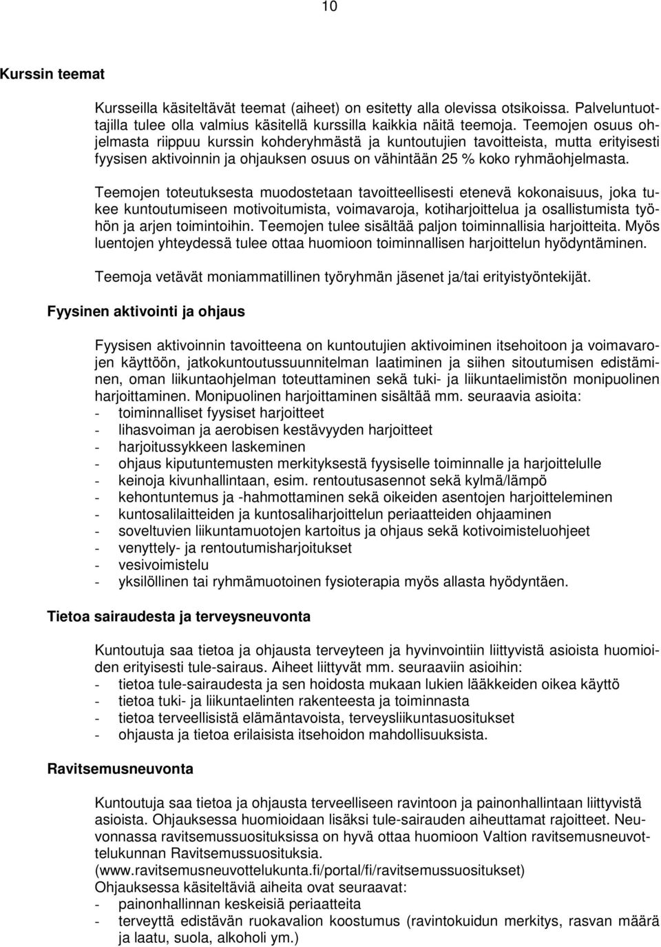 Teemojen toteutuksesta muodostetaan tavoitteellisesti etenevä kokonaisuus, joka tukee kuntoutumiseen motivoitumista, voimavaroja, kotiharjoittelua ja osallistumista työhön ja arjen toimintoihin.