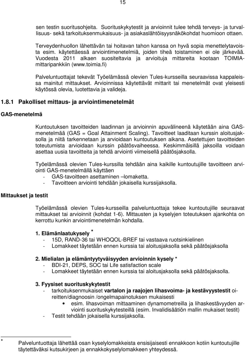 Vuodesta 2011 alkaen suositeltavia ja arvioituja mittareita kootaan TOIMIAmittaripankkiin (www.toimia.