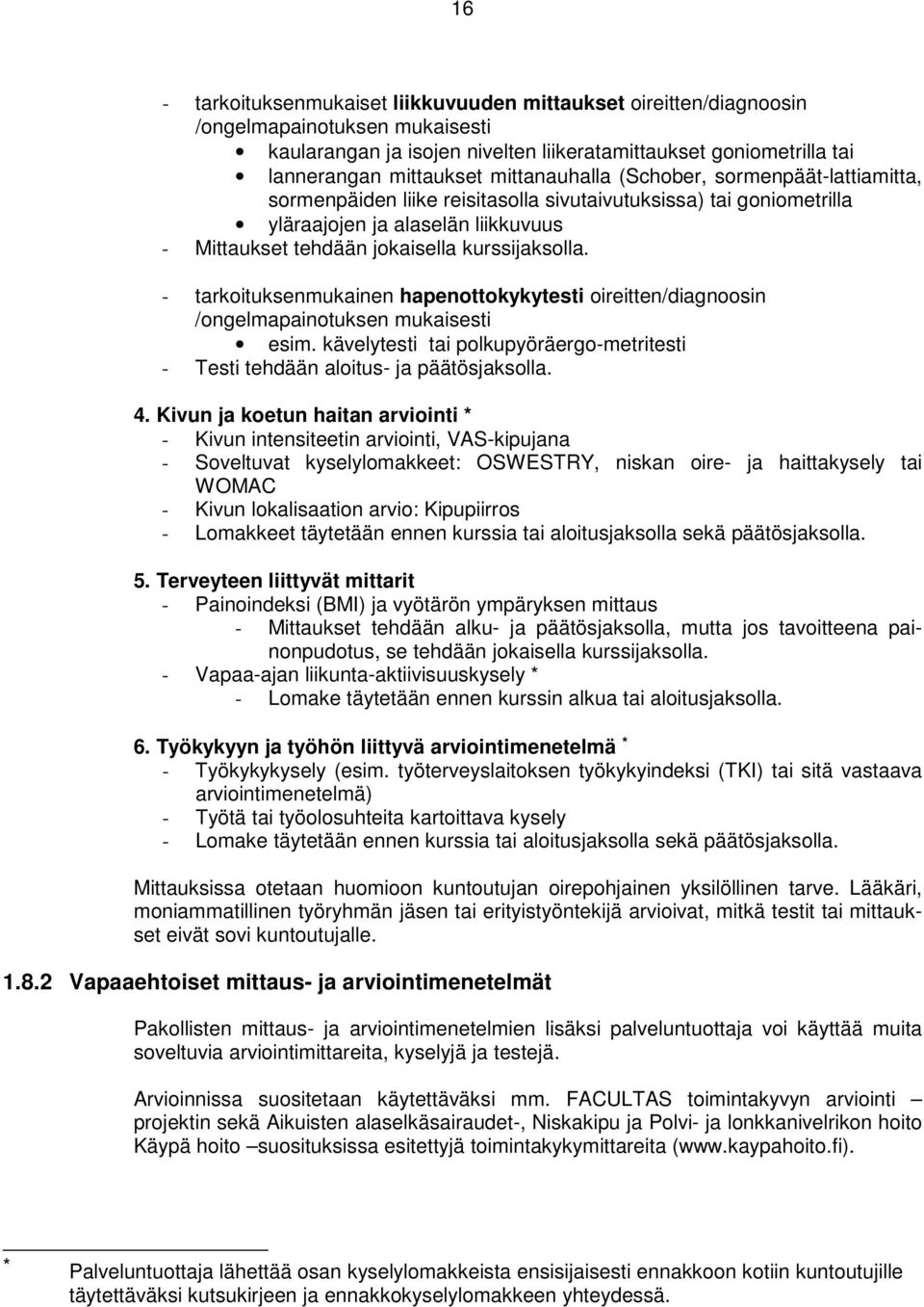 - tarkoituksenmukainen hapenottokykytesti oireitten/diagnoosin /ongelmapainotuksen mukaisesti esim. kävelytesti tai polkupyöräergo-metritesti - Testi tehdään aloitus- ja päätösjaksolla. 4.