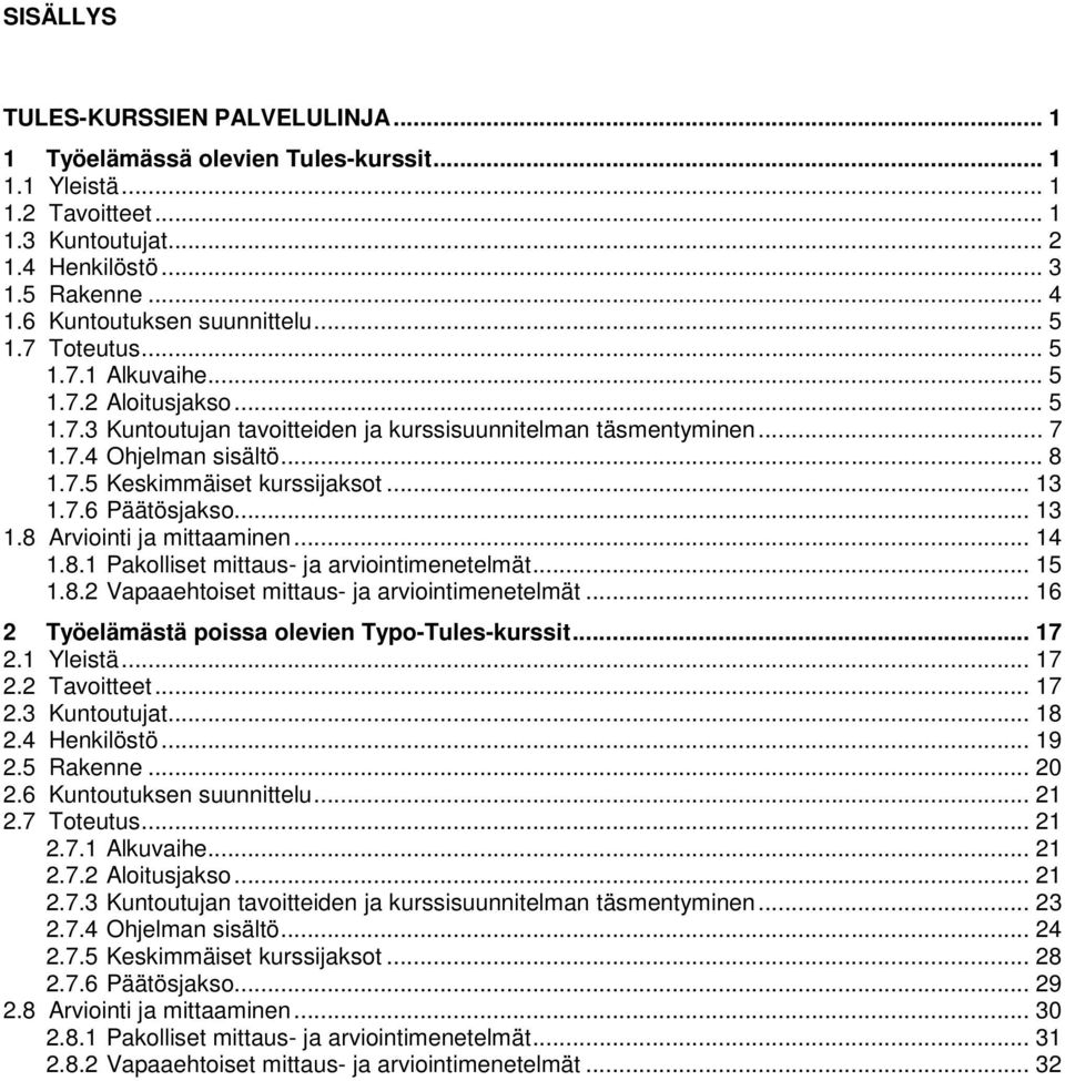 .. 13 1.7.6 Päätösjakso... 13 1.8 Arviointi ja mittaaminen... 14 1.8.1 Pakolliset mittaus- ja arviointimenetelmät... 15 1.8.2 Vapaaehtoiset mittaus- ja arviointimenetelmät.