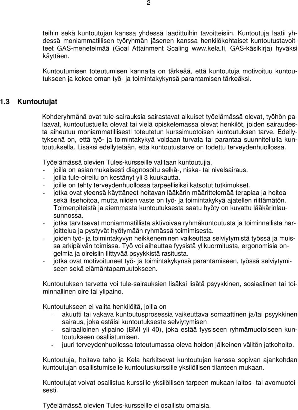 Kuntoutumisen toteutumisen kannalta on tärkeää, että kuntoutuja motivoituu kuntoutukseen ja kokee oman työ- ja toimintakykynsä parantamisen tärkeäksi. 1.