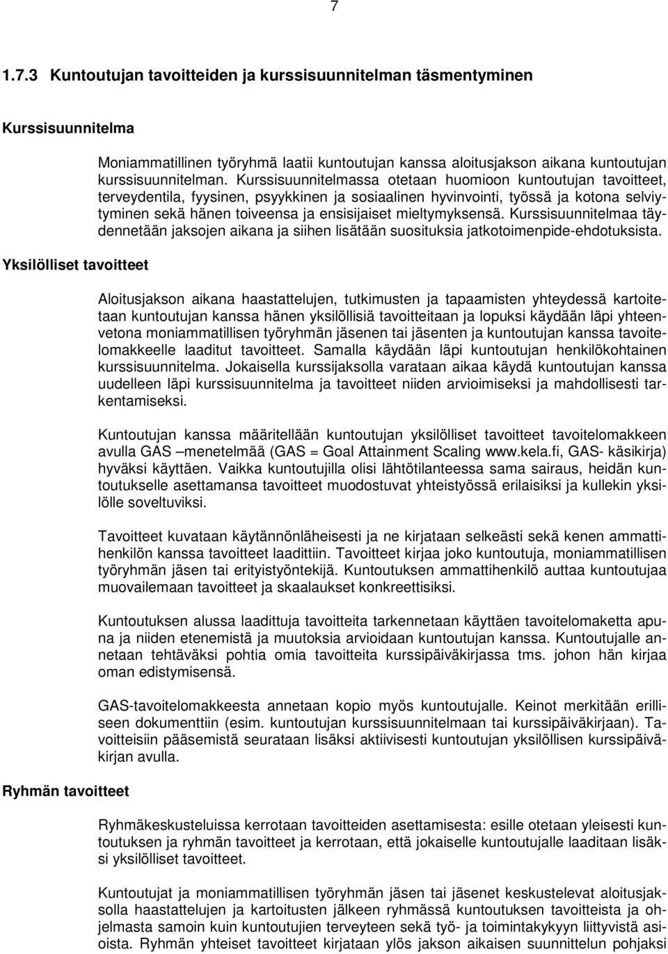 Kurssisuunnitelmassa otetaan huomioon kuntoutujan tavoitteet, terveydentila, fyysinen, psyykkinen ja sosiaalinen hyvinvointi, työssä ja kotona selviytyminen sekä hänen toiveensa ja ensisijaiset