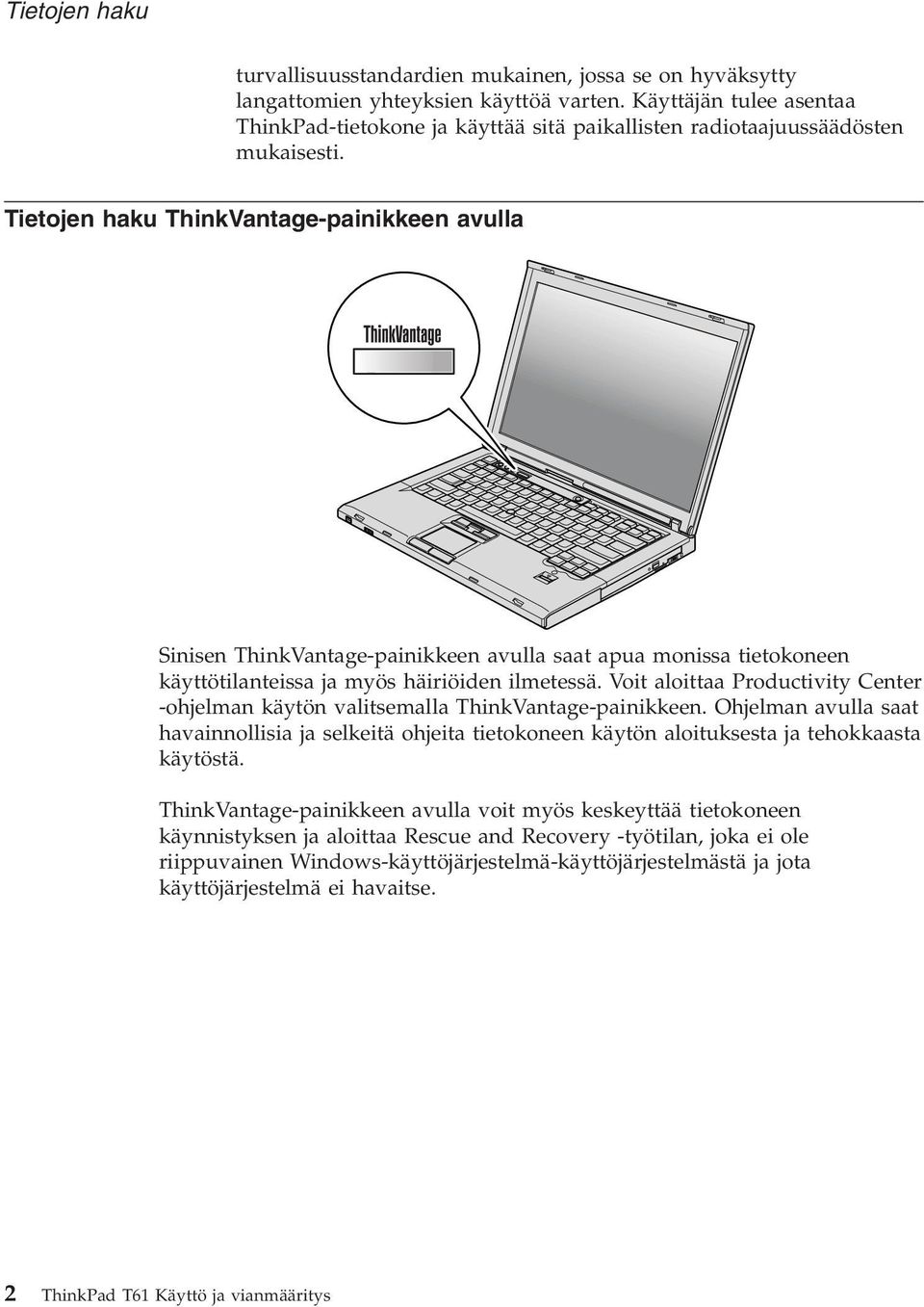 Tietojen haku ThinkVantage-painikkeen avulla Sinisen ThinkVantage-painikkeen avulla saat apua monissa tietokoneen käyttötilanteissa ja myös häiriöiden ilmetessä.