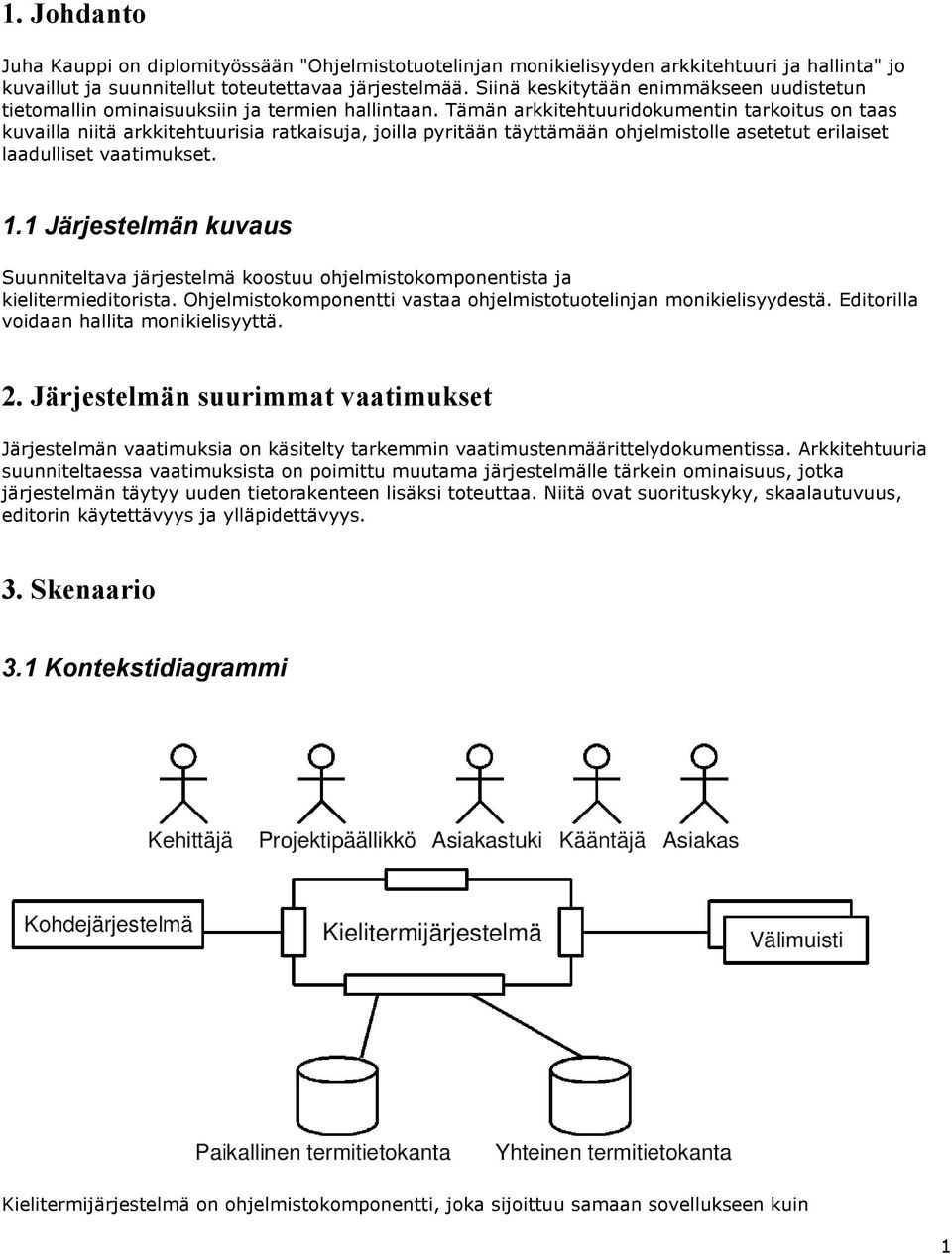 Tämän arkkitehtuuridokumentin tarkoitus on taas kuvailla niitä arkkitehtuurisia ratkaisuja, joilla pyritään täyttämään ohjelmistolle asetetut erilaiset laadulliset vaatimukset. 1.