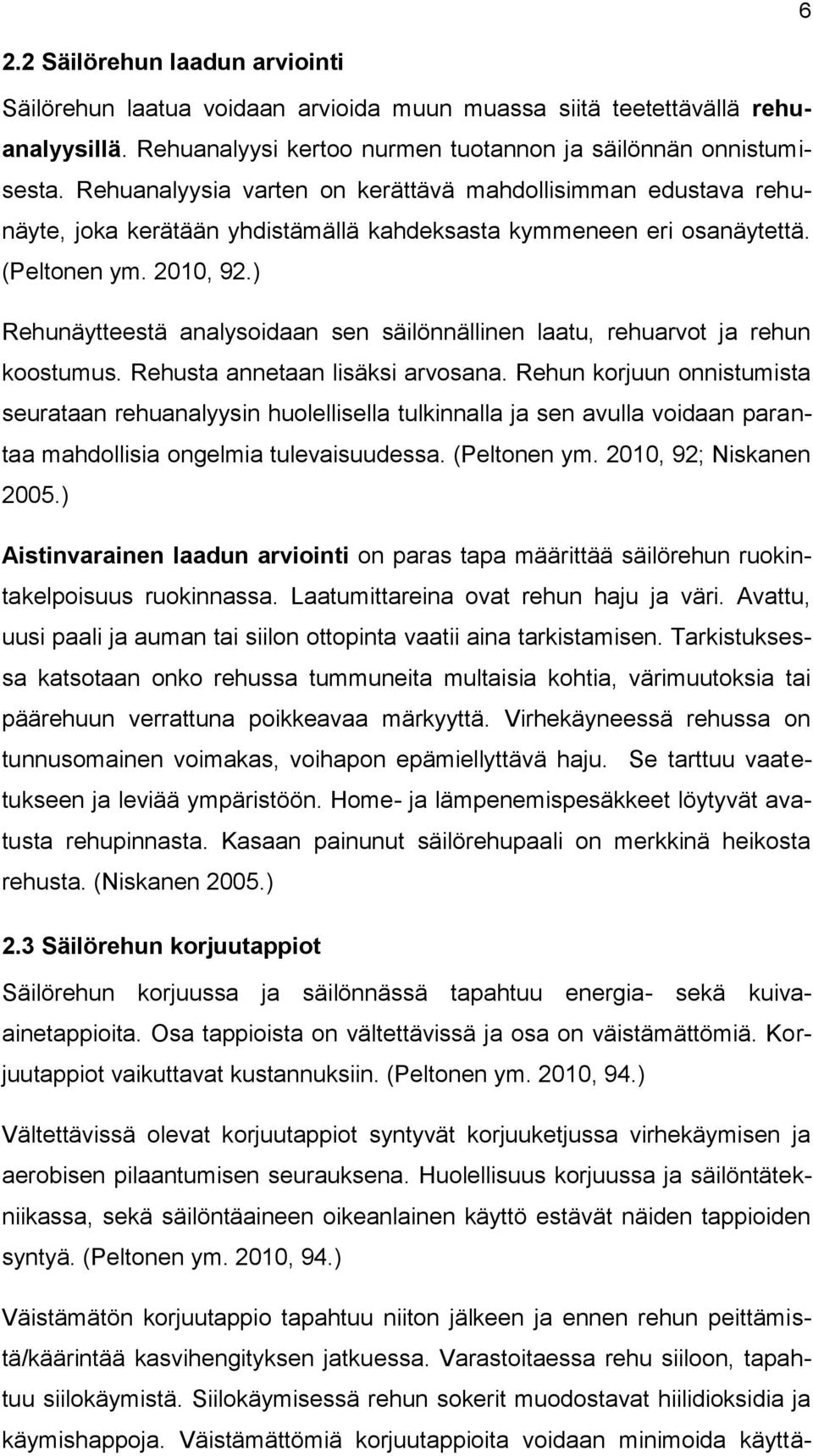 ) Rehunäytteestä analysoidaan sen säilönnällinen laatu, rehuarvot ja rehun koostumus. Rehusta annetaan lisäksi arvosana.