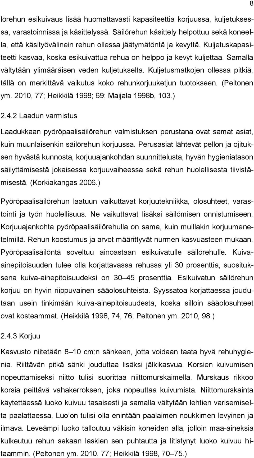 Samalla vältytään ylimääräisen veden kuljetukselta. Kuljetusmatkojen ollessa pitkiä, tällä on merkittävä vaikutus koko rehunkorjuuketjun tuotokseen. (Peltonen ym.