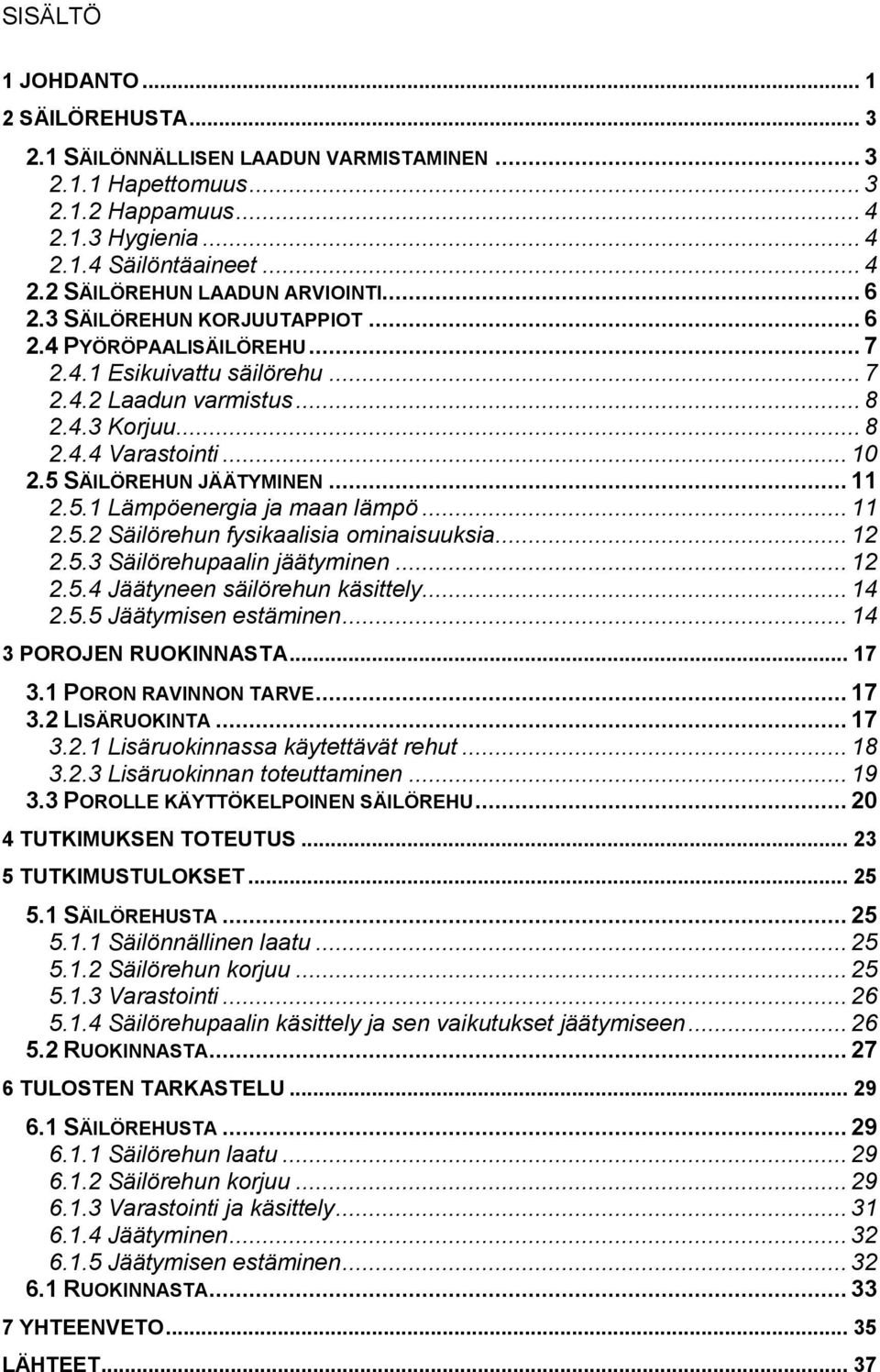 .. 11 2.5.1 Lämpöenergia ja maan lämpö... 11 2.5.2 Säilörehun fysikaalisia ominaisuuksia... 12 2.5.3 Säilörehupaalin jäätyminen... 12 2.5.4 Jäätyneen säilörehun käsittely... 14 2.5.5 Jäätymisen estäminen.