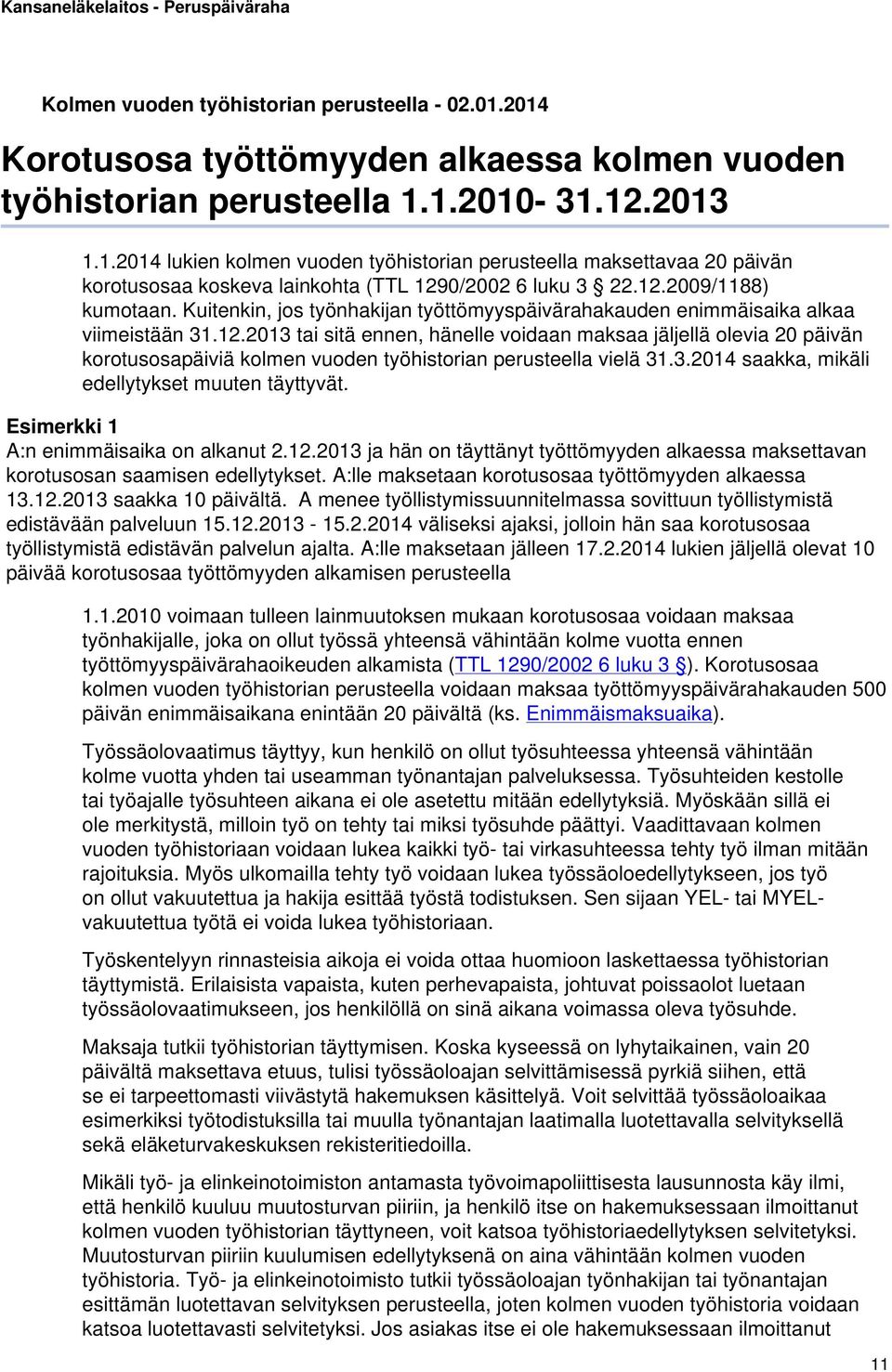 3.2014 saakka, mikäli edellytykset muuten täyttyvät. Esimerkki 1 A:n enimmäisaika on alkanut 2.12.2013 ja hän on täyttänyt työttömyyden alkaessa maksettavan korotusosan saamisen edellytykset.