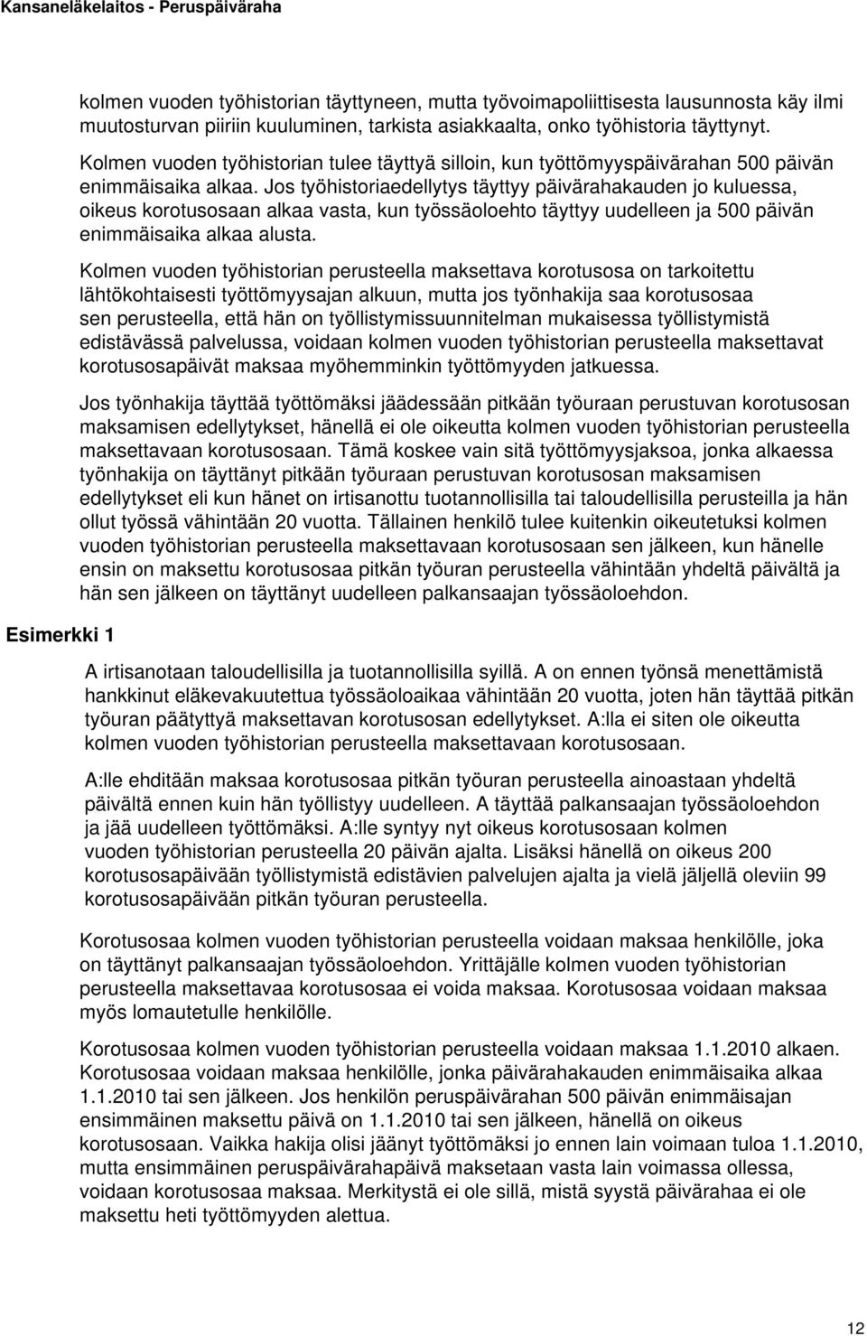 Jos työhistoriaedellytys täyttyy päivärahakauden jo kuluessa, oikeus korotusosaan alkaa vasta, kun työssäoloehto täyttyy uudelleen ja 500 päivän enimmäisaika alkaa alusta.