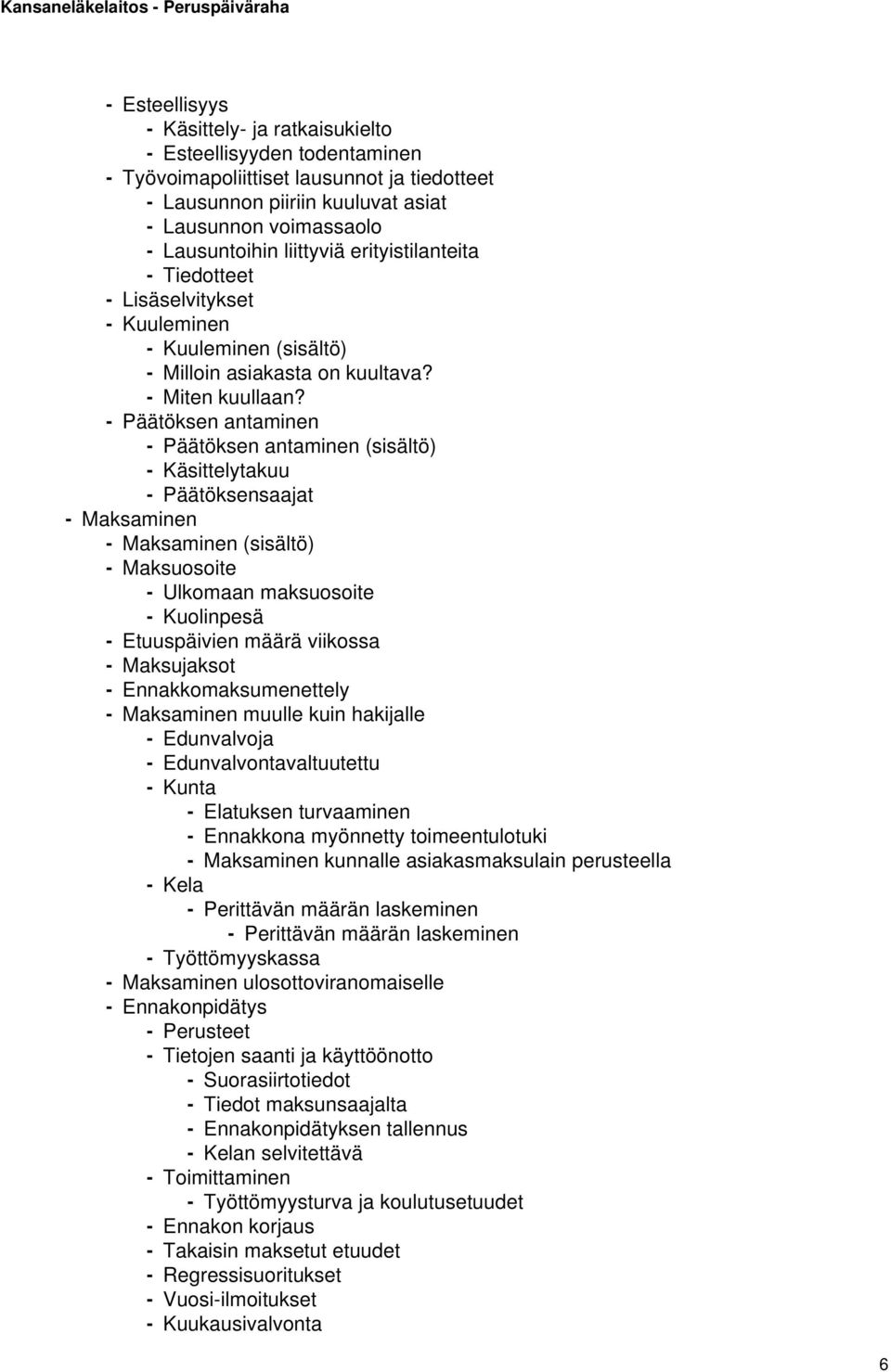 - Päätöksen antaminen - Päätöksen antaminen (sisältö) - Käsittelytakuu - Päätöksensaajat - Maksaminen - Maksaminen (sisältö) - Maksuosoite - Ulkomaan maksuosoite - Kuolinpesä - Etuuspäivien määrä