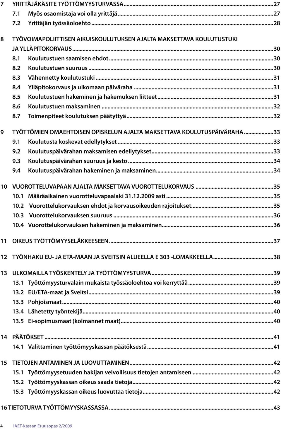 4 Ylläpitokorvaus ja ulkomaan päiväraha...31 8.5 Koulutustuen hakeminen ja hakemuksen liitteet...31 8.6 Koulutustuen maksaminen...32 8.7 Toimenpiteet koulutuksen päätyttyä.