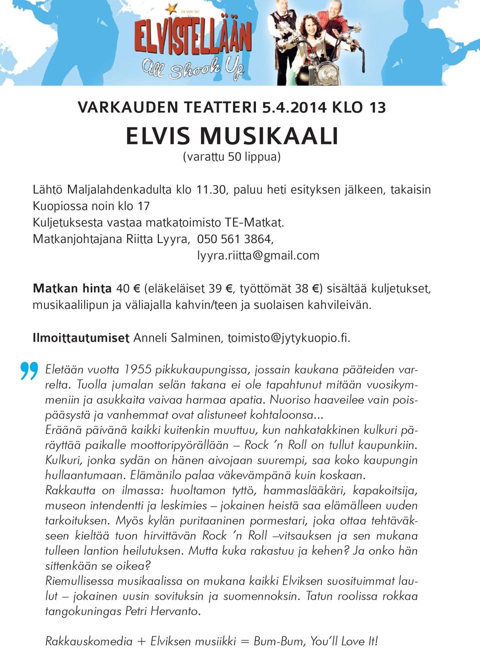 com Matkan hinta 40 (eläkeläiset 39, työttömät 38 ) sisältää kuljetukset, musikaalilipun ja väliajalla kahvin/teen ja suolaisen kahvileivän. Ilmoittautumiset Anneli Salminen, toimisto@jytykuopio.fi.