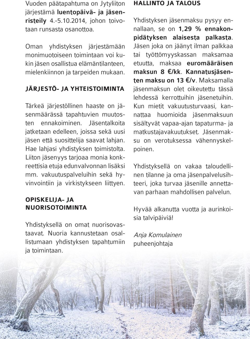 JÄRJESTÖ- JA YHTEISTOIMINTA Tärkeä järjestöllinen haaste on jäsenmäärässä tapahtuvien muutosten ennakoiminen. Jäsentalkoita jatketaan edelleen, joissa sekä uusi jäsen että suosittelija saavat lahjan.