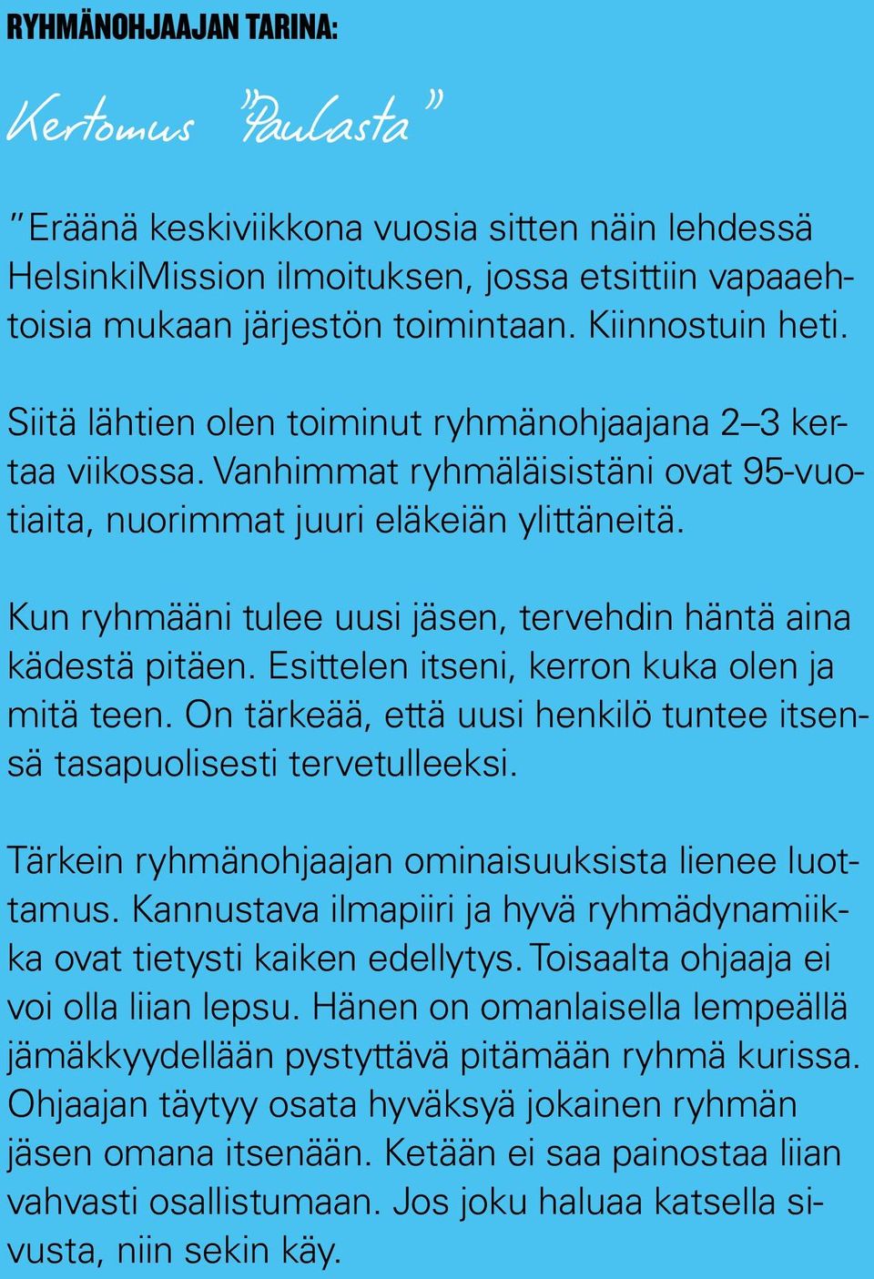 Kun ryhmääni tulee uusi jäsen, tervehdin häntä aina kädestä pitäen. Esittelen itseni, kerron kuka olen ja mitä teen. On tärkeää, että uusi henkilö tuntee itsensä tasapuolisesti tervetulleeksi.