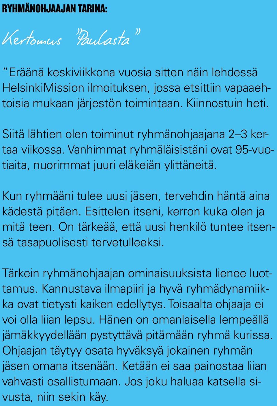 Kun ryhmääni tulee uusi jäsen, tervehdin häntä aina kädestä pitäen. Esittelen itseni, kerron kuka olen ja mitä teen. On tärkeää, että uusi henkilö tuntee itsensä tasapuolisesti tervetulleeksi.