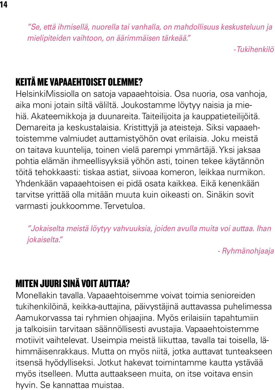 Taiteilijoita ja kauppatieteilijöitä. Demareita ja keskustalaisia. Kristittyjä ja ateisteja. Siksi vapaaehtoistemme valmiudet auttamistyöhön ovat erilaisia.