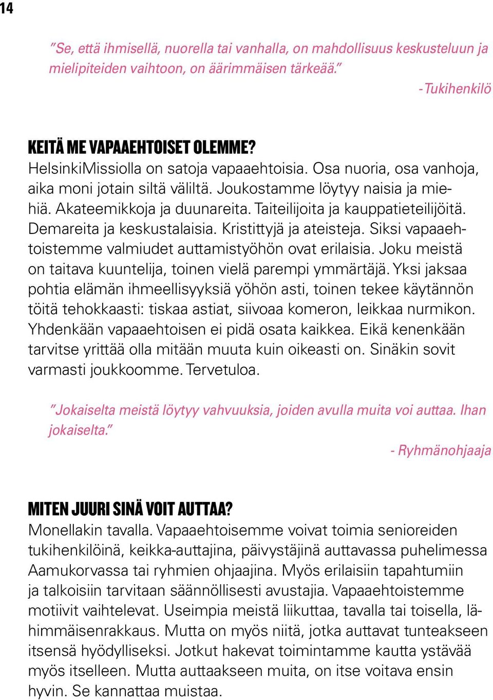 Taiteilijoita ja kauppatieteilijöitä. Demareita ja keskustalaisia. Kristittyjä ja ateisteja. Siksi vapaaehtoistemme valmiudet auttamistyöhön ovat erilaisia.