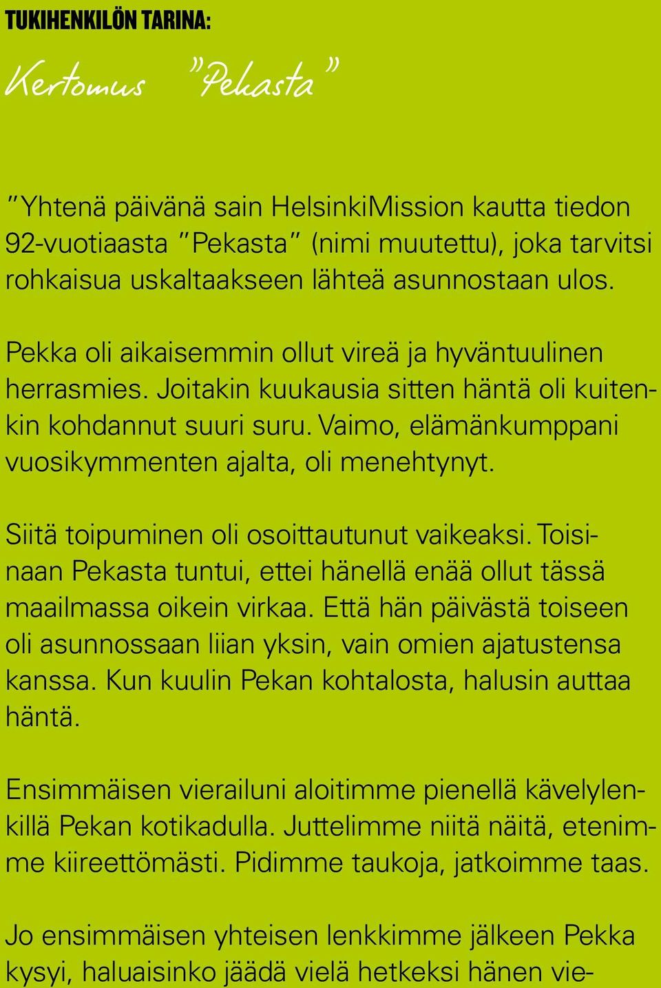 Siitä toipuminen oli osoittautunut vaikeaksi. Toisinaan Pekasta tuntui, ettei hänellä enää ollut tässä maailmassa oikein virkaa.