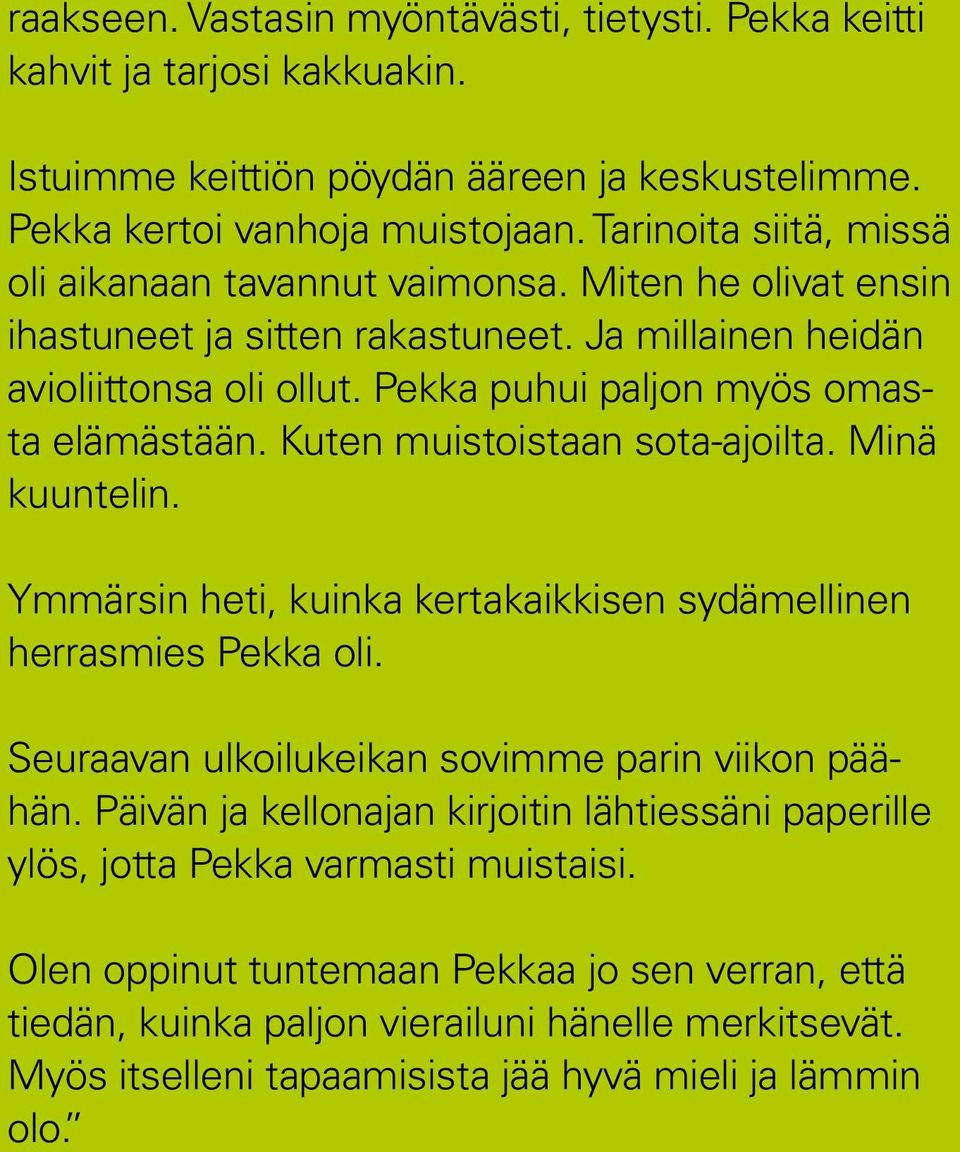 Kuten muistoistaan sota-ajoilta. Minä kuuntelin. Ymmärsin heti, kuinka kertakaikkisen sydämellinen herrasmies Pekka oli. Seuraavan ulkoilukeikan sovimme parin viikon päähän.