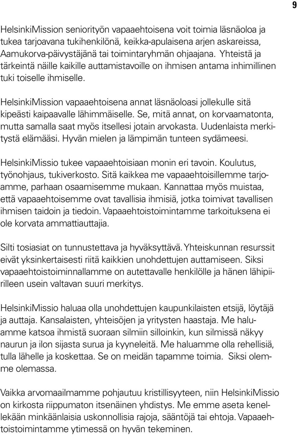 HelsinkiMission vapaaehtoisena annat läsnäoloasi jollekulle sitä kipeästi kaipaavalle lähimmäiselle. Se, mitä annat, on korvaamatonta, mutta samalla saat myös itsellesi jotain arvokasta.