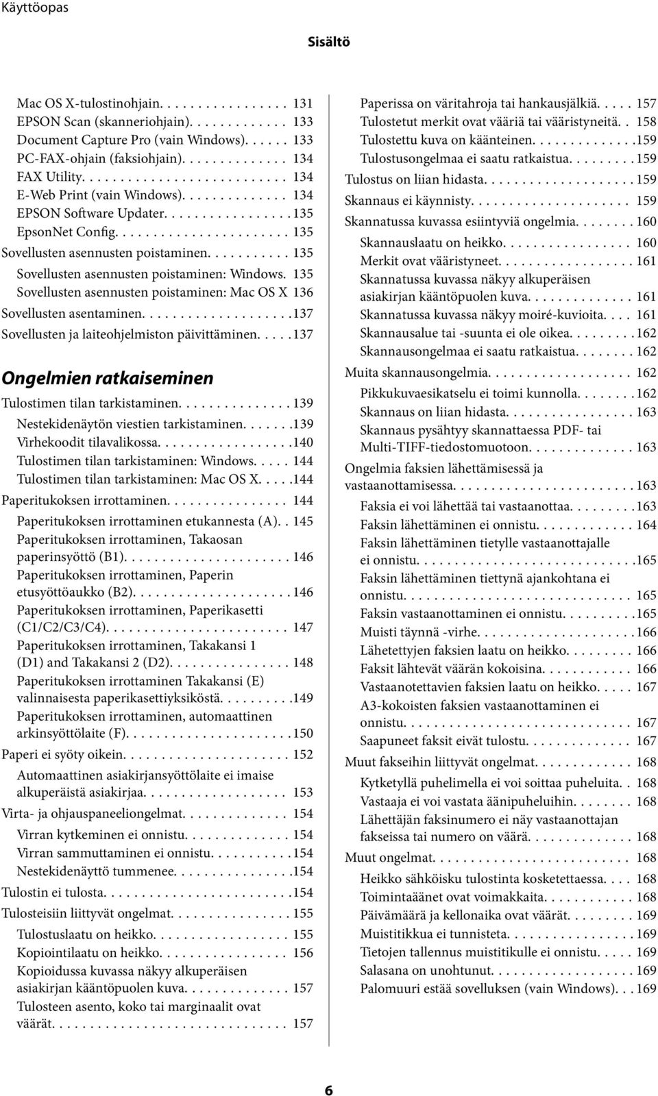 135 Sovellusten asennusten poistaminen: Mac OS X 136 Sovellusten asentaminen...137 Sovellusten ja laiteohjelmiston päivittäminen..... 137 Ongelmien ratkaiseminen Tulostimen tilan tarkistaminen.