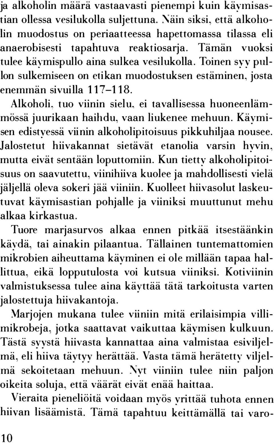 Toinen syy pullon sulkemiseen on etikan muodostuksen estäminen, josta enemmän sivuilla 117-1 18. Alkoholi, tuo viinin sielu, ei tavallisessa huoneenlämmössä juurikaan haihdu, vaan liukenee mehuun.