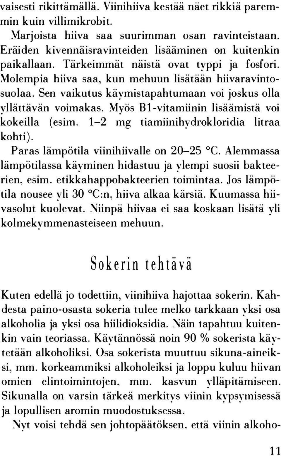Myös B1-vitamiinin lisäämistä voi kokeilla ( esim. 1-2 mg tiamiinihydrokloridia litraa kohti). Paras lämpötila viinihiivalle on 20-25 C.