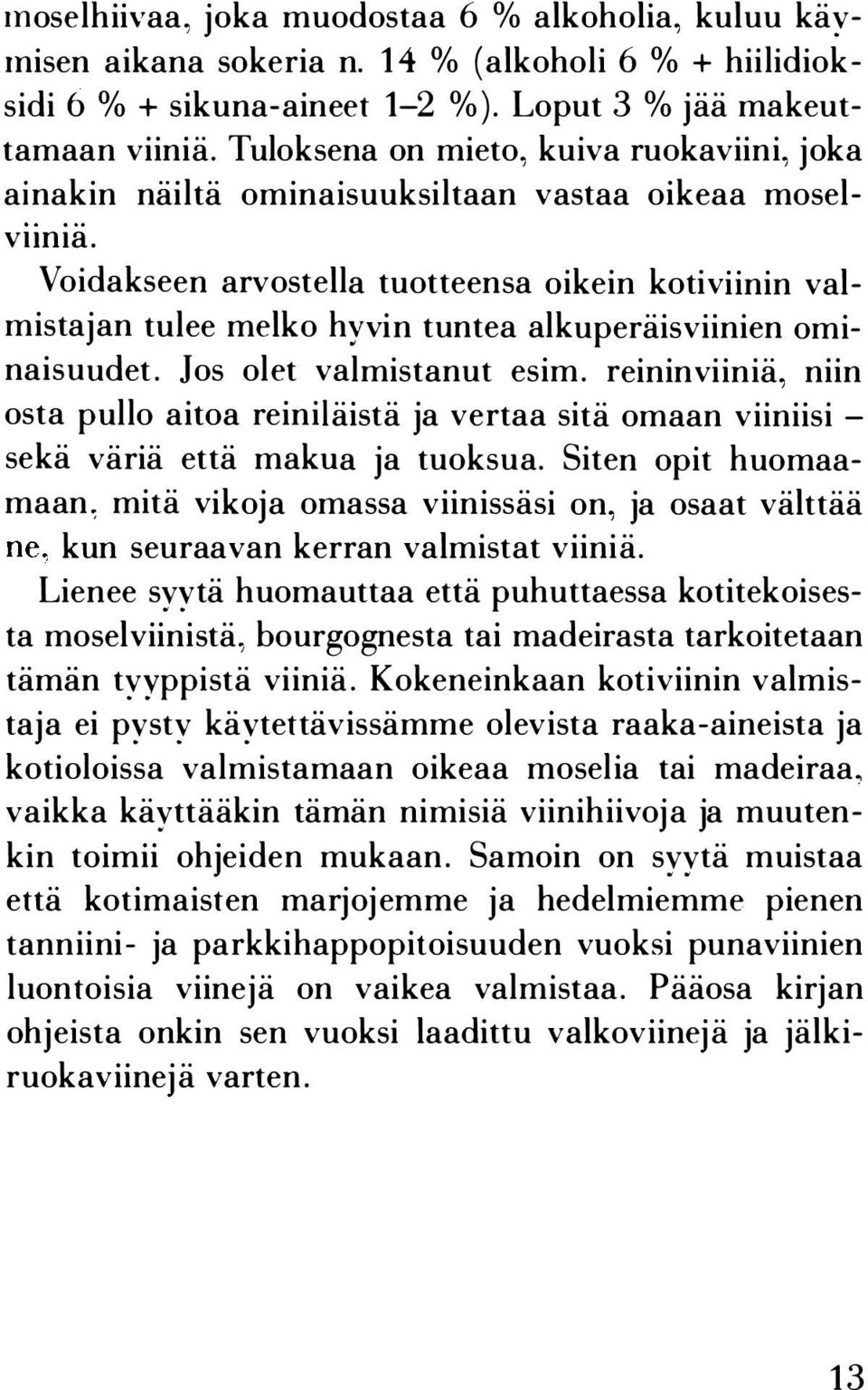 Voidakseen arvostella tuotteensa oikein kotiviinin valmistajan tulee melko hyvin tuntea alkuperäisviinien ominaisuudet. Jos olet valmistanut esim.