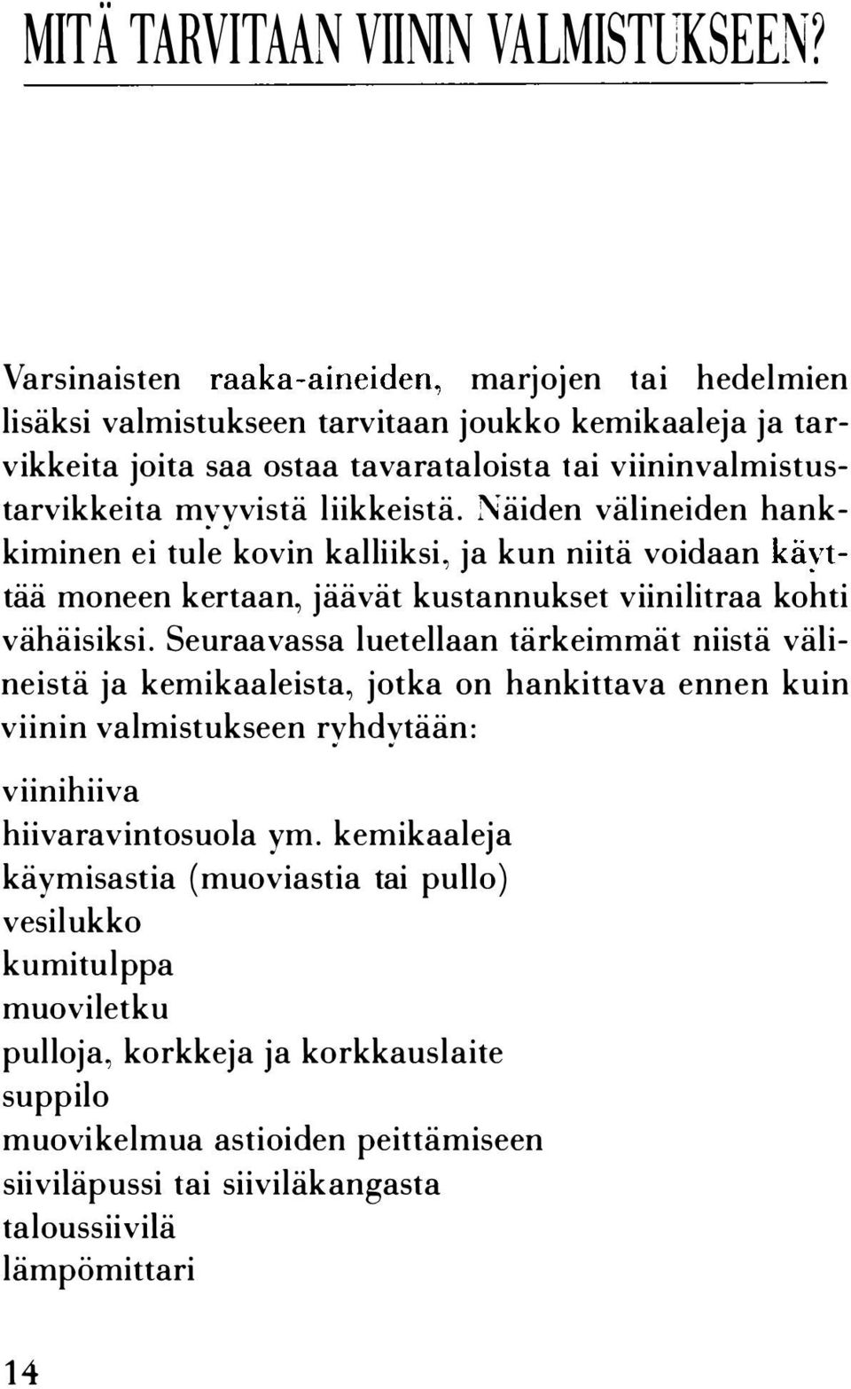 :\äiden välineiden hankkiminen ei tule kovin kalliiksi, ja kun niitä voidaan käyttää moneen kertaan, jäävät kustannukset viinilitraa kohti vähäisiksi.