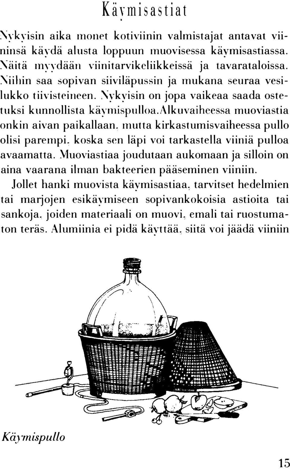 mutta kirkastumisvaiheessa pullo olisi parempi. koska sen läpi voi tarkastella viiniä pulloa avaamatta. \'luoviastiaa joudutaan aukomaan ja silloin on aina vaarana ilman bakteerien pääseminen viiniin.