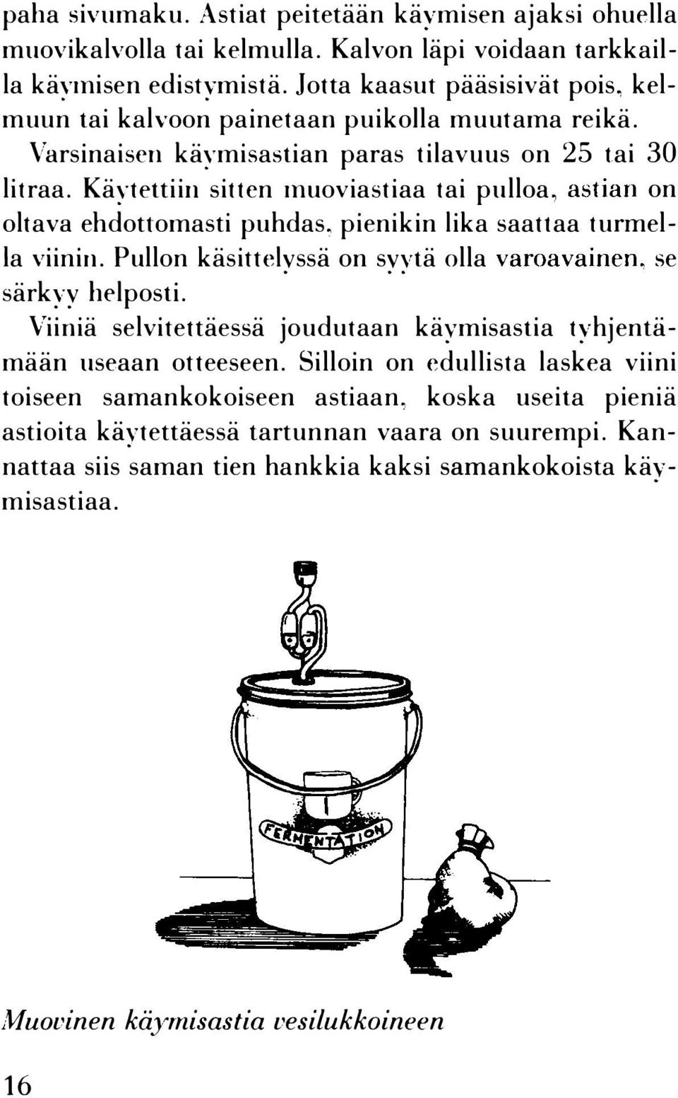 Käytettiin sitten muoviastiaa tai pulloa, astian on oltava ehdottomasti puhdas. pienikin lika saattaa tunnel Ia viinin. Pullon käsittelyssä on syytä olla varoavainen. se särkyy helposti.